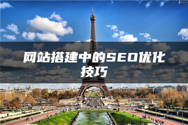 網(wǎng)站搭建中的SEO優(yōu)化技巧